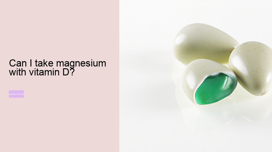 Can I take magnesium with vitamin D?