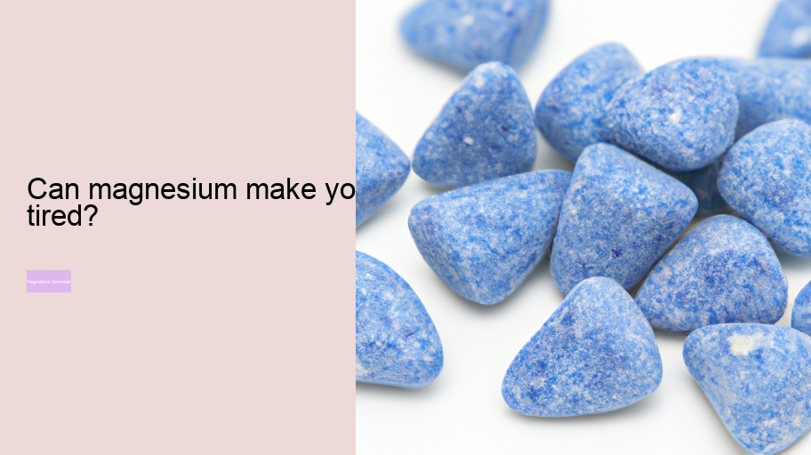 Can magnesium make you tired?