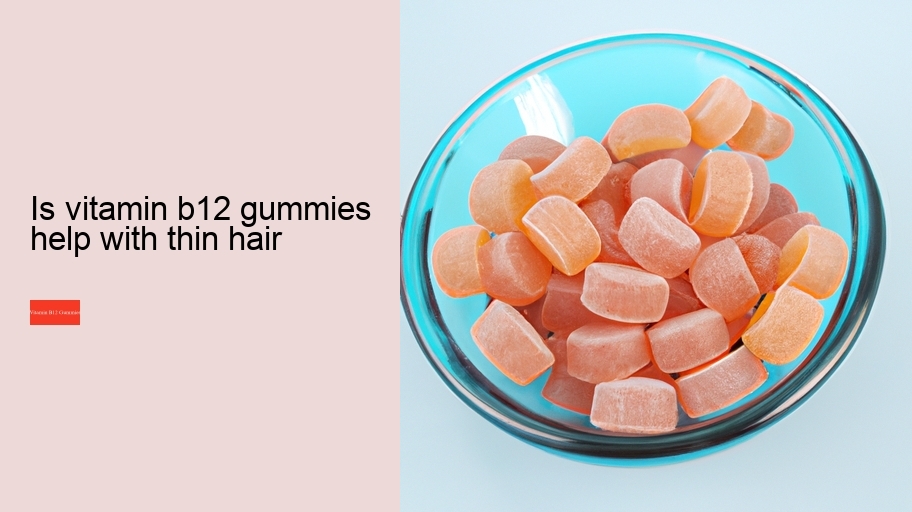 is vitamin b12 gummies help with thin hair