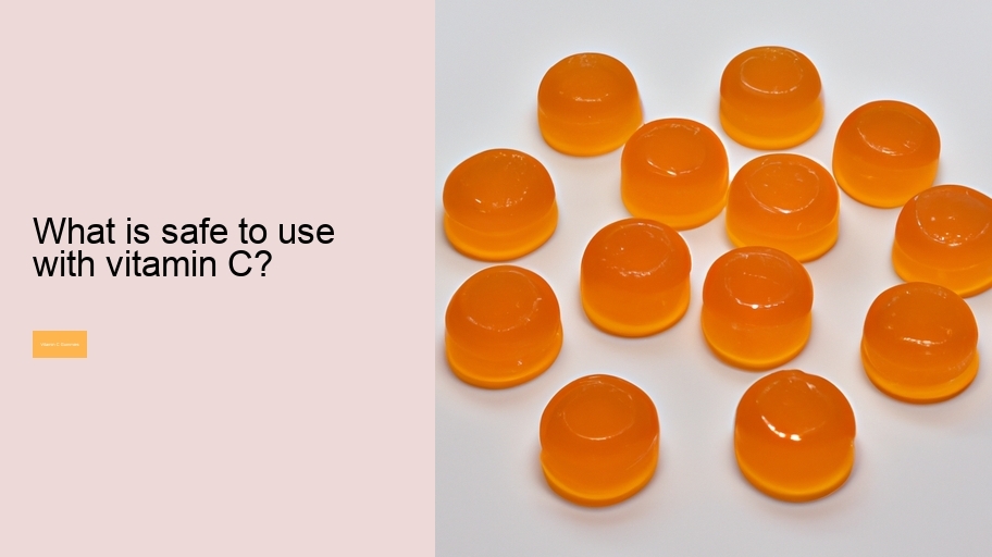 What is safe to use with vitamin C?